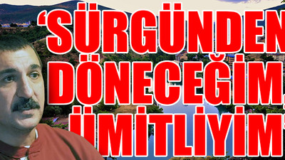 Ferhat Tunç, sürgünden seslendi: İktidar sahiplerine sormak lazım, neden sürgündeyim?