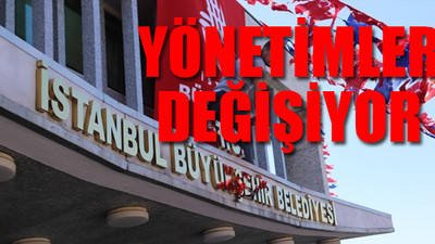 İBB şirketlerinde 'olağanüstü' hareketlilik