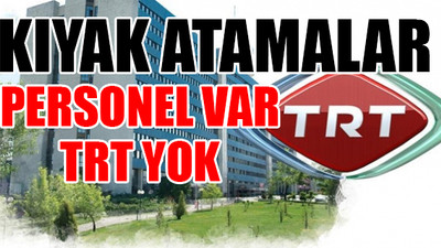TRT'nin 'ihtiyaç fazlası' personelleri...