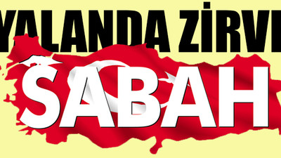 'Sabah gazetesi yalancılıkta çığır açtı'
