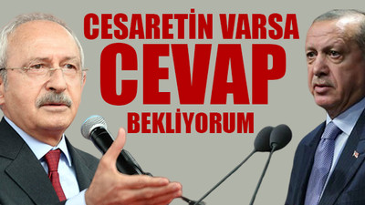 CHP Lideri'nden Erdoğan'a hodri meydan!