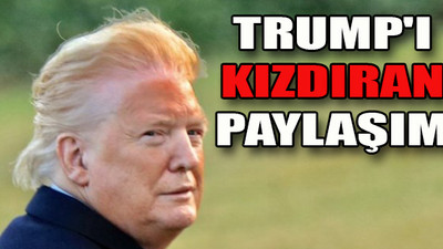 Trump bu paylaşıma çok kızdı!