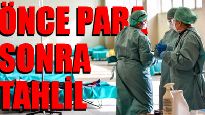 Koronavirüs tedavisine 12 bin 500 TL fatura: Paramız olmasaydı demek ki ölecektik