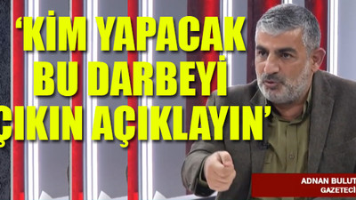 Adnan Bulut: Belli ki bir şeylerin hazırlığı var