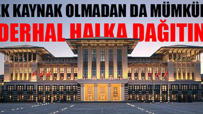 'Saray’a aktarılanlar tüm yurttaşa yeter'