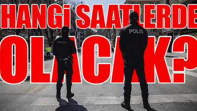 Sokağa çıkma yasağının ayrıntıları belli oldu