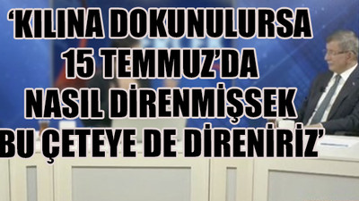Davutoğlu: '15 Temmuz’un kahramanlarını bile hesaba çekeriz' diyorlar