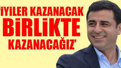 Demirtaş: Hepimiz birlikte Türkiye’yiz...