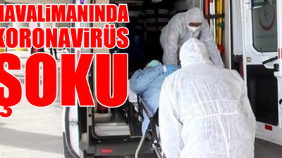 Güvenlik personeli, çocuğu ve 21 personel karantinaya alındı