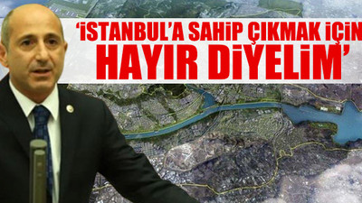 CHP'li Öztunç'tan 'Kanal İstanbul' çağrısı