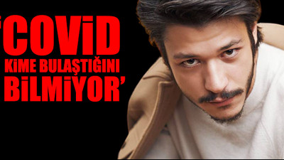 Koronavirüse yakalanan oyuncu Kubilay Aka'dan ilginç tepki: Sıkıntı yok