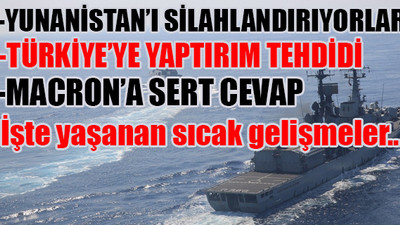 Yunanistan ve Fransa ile gerilim tırmanıyor... Peş peşe çok sert açıklamalar