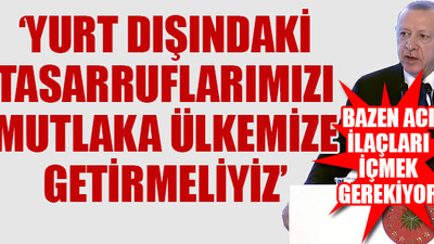 Erdoğan'dan 'yastık altındakileri çıkarın' çağrısı