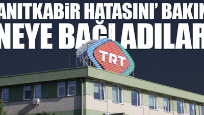 TRT'den 'özrü kabahatinden büyük' dedirtecek açıklama