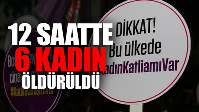 Dün Türkiye'de 6 kadın öldürüldü