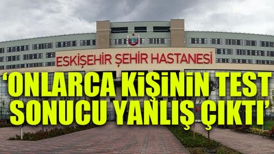 Eskişehir Şehir Hastanesi'nde koronavirüs testi skandalı