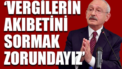 Kılıçdaroğlu:  Yaptığınız her harcamanın hesabını millete vereceksiniz