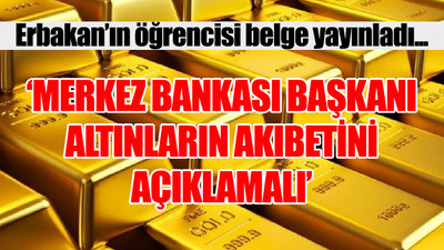 Merkez Bankası'nın 159 ton altını da mı kayıp?