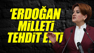 Erdoğan, 'söke söke alırlar' demişti... Akşener'den sert tepki