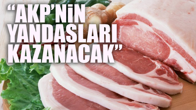 'AKP, domuz eti ithal etmeye karar verdi'