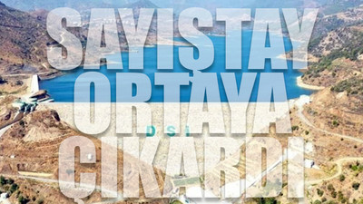 DSİ’de kaynaklar rant için su gibi akmış