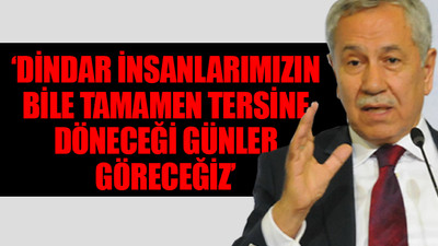 Bülent Arınç'tan iktidara bomba sözler