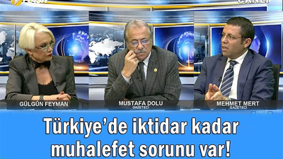 Mehmet Mert: Türkiye’de iktidar kadar muhalefet sorunu var!