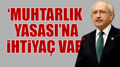 Kılıçdaroğlu muhtarlara seslendi: Diğerleri için var olan sizin için neden yok?