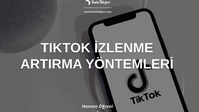 TikTok İzlenme Artırma Yöntemleri