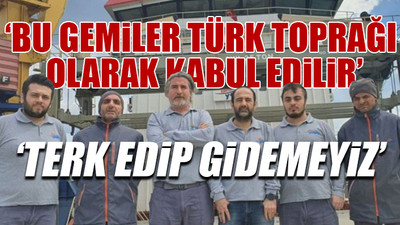 Türk denizciler 50 gündür vatana dönmeyi bekliyor!