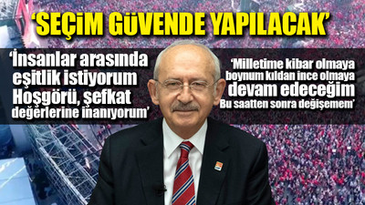 CHP lideri Kemal Kılıçdaroğlu'ndan tarihi miting sonrası çarpıcı mesajlar