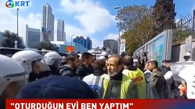 Polisin müdahale ettiği inşaat işçisi: Oturduğun evi de sana emir verenlerin oturduğu yeri de ben yaptım