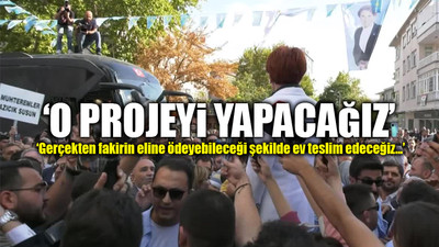 Akşener, AKP iktidarına 'sosyal konut' projesi için seslendi: Düzeltmedikleri takdirde, biz geleceğiz
