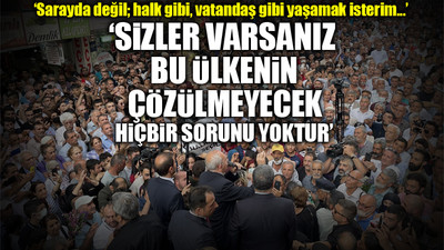 Kılıçdaroğlu, Elazığ'da mahşeri kalabalığa seslendi: Sarayda oturanlar milleti unuttular