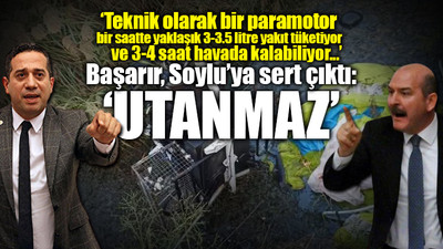 CHP'li Başarır'dan Soylu'nun 'Teröristler paramotorla 12 saatte geldiler' açıklamasına çarpıcı tepki