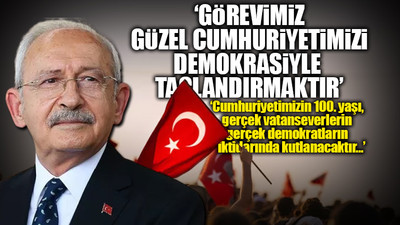 Kılıçdaroğlu'ndan 29 Ekim mesajı: Doğum günün kutlu olsun Türkiye
