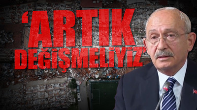 Kılıçdaroğlu'ndan deprem felaketine ilişkin çarpıcı sözler: Ruhumuz eskisi gibi değil artık