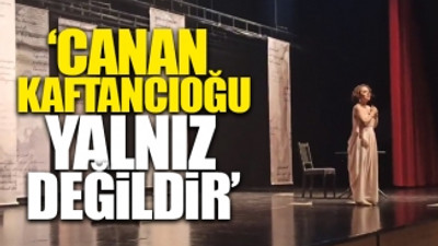 Nazım'ın annesi 'Celile'den Kaftancıoğlu'na destek