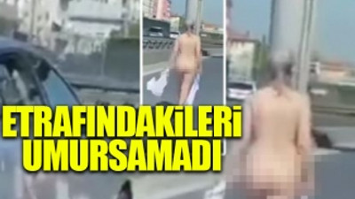 İstanbul'da bir kadın yolda çırılçıplak halde yürüdü 