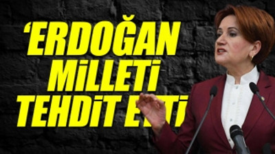 Erdoğan, 'söke söke alırlar' demişti... Akşener'den sert tepki