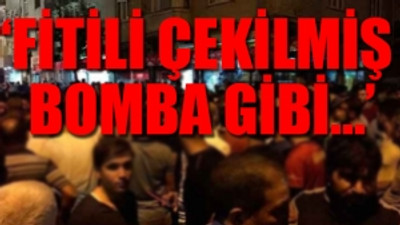 '5 milyon insan Türkiye'nin içinde dinamit gibi dolaşıyor'