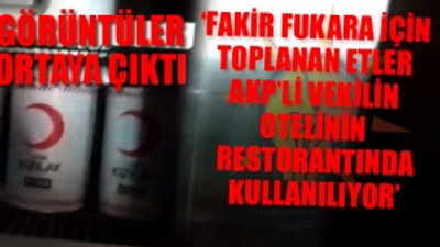 Kızılay'ın konserve etleri AKP'li vekilin otelinin dolabında ortaya çıktı