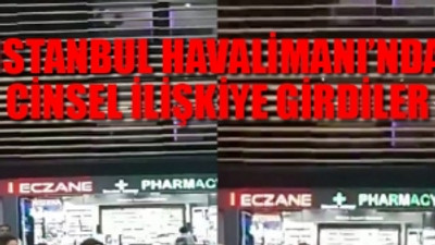 İstanbul Havalimanı’nda skandal görüntüler