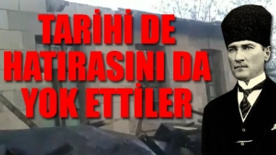 Baraj için Atatürk'ün evini yıktılar