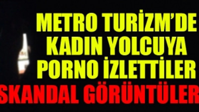 Metro Turizm'de bu sefer de porno rezaleti