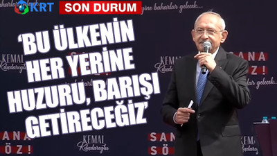 Kılıçdaroğlu: Kayyum uygulamasına son vereceğiz