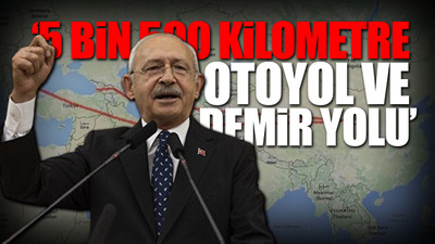 Kılıçdaroğlu, en görkemli projesini açıkladı: Tarihi İpek Yolu'nu canlandıracağız