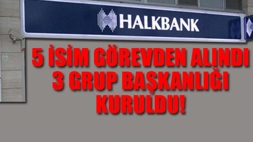 Halkbank'ta görevden alma depremi