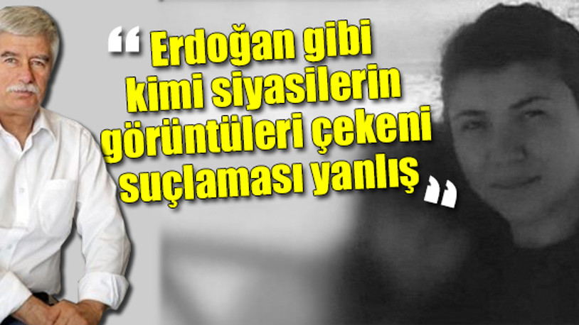 'İnsan sormadan edemiyor, ya o görüntüler olmasaydı?'