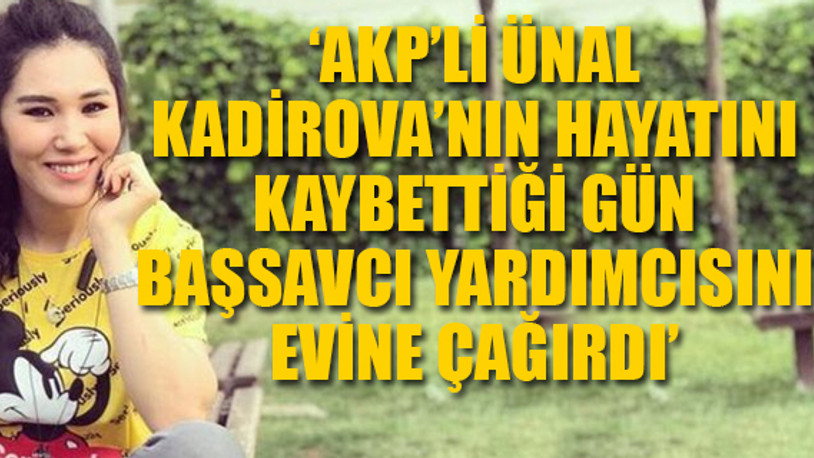 Nadira Kadirova’nın AKP'li vekilin evinde öldüğü gün neler yaşandı?